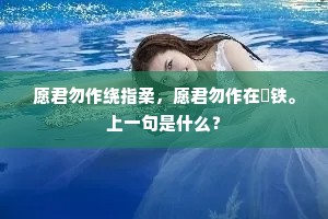 愿君勿作绕指柔，愿君勿作在鑛铁。上一句是什么？