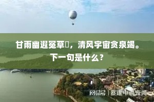 甘雨幽遐冤草甦，清风宇宙贪泉竭。下一句是什么？