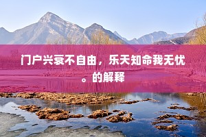 门户兴衰不自由，乐天知命我无忧。的解释
