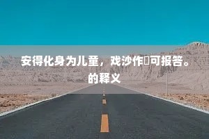 安得化身为儿童，戏沙作麪可报答。的释义
