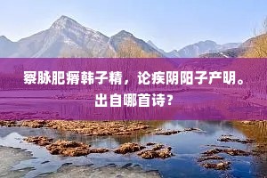 察脉肥瘠韩子精，论疾阴阳子产明。出自哪首诗？