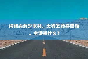 得钱卖药少取利，无钱乞药喜舍施。全诗是什么？