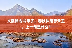 义熙陶令书甲子，春秋仲尼尊天王。上一句是什么？