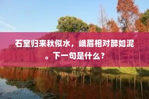 石室归来秋似水，峨眉相对醉如泥。下一句是什么？