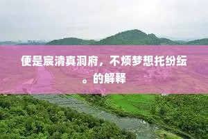 便是宸清真洞府，不烦梦想托纷纭。的解释