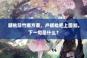 胡桃筇竹南方要，卢橘枇杷上国知。下一句是什么？