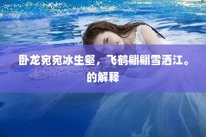卧龙宛宛冰生壑，飞鹤翩翩雪洒江。的解释