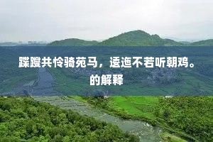 蹀躞共怜骑苑马，逶迤不若听朝鸡。的解释