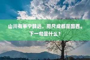 山川有事宁辞远，咫尺成都是国西。下一句是什么？