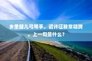 乡里健儿弓弩手，诏许征鞍常稳跨。上一句是什么？