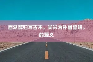 西湖醉归写古木，吴兴为补幽篁妍。的释义