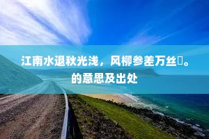 江南水退秋光浅，风柳参差万丝捲。的意思及出处