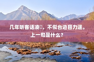 几年听客话凌歊，不似台边目力遥。上一句是什么？