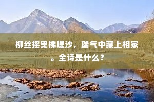 柳丝摇曳拂堤沙，瑞气中藏上相家。全诗是什么？