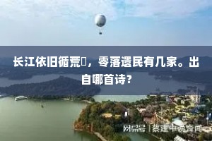 长江依旧循荒壘，零落遗民有几家。出自哪首诗？