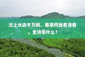 汉上水边千万树，春来何地着清香。全诗是什么？