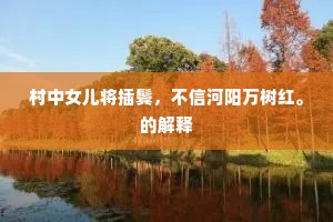 村中女儿将插鬓，不信河阳万树红。的解释