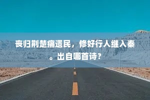 丧归荆楚痛遗民，修好行人继入秦。出自哪首诗？
