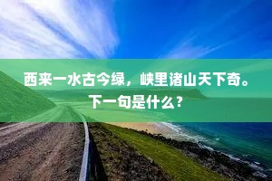 西来一水古今绿，峡里诸山天下奇。下一句是什么？