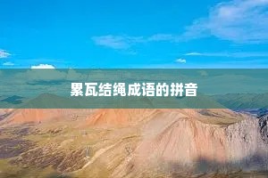 累瓦结绳成语的拼音