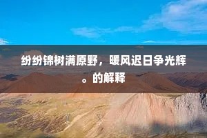 纷纷锦树满原野，暖风迟日争光辉。的解释