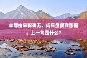 丰薄由来称有无，咸具盘餐致醪醴。上一句是什么？