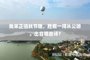 我来正值秋节晚，胜概一得从公游。出自哪首诗？