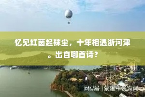 忆见红茵起袜尘，十年相遇浙河津。出自哪首诗？
