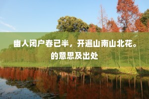 幽人闭户春已半，开遍山南山北花。的意思及出处