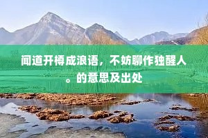 闻道开樽成浪语，不妨聊作独醒人。的意思及出处