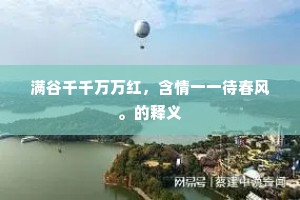 满谷千千万万红，含情一一待春风。的释义