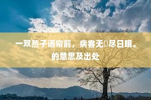一双燕子语帘前，病客无憀尽日眠。的意思及出处