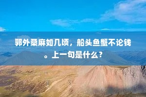 郭外桑麻如几顷，船头鱼蟹不论钱。上一句是什么？