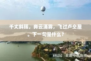 千丈斜晖，奔云涌雾，飞过卢仝屋。下一句是什么？