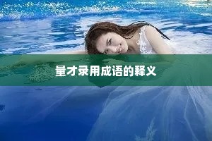 量才录用成语的释义