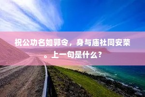 祝公功名如郭令，身与庙社同安荣。上一句是什么？