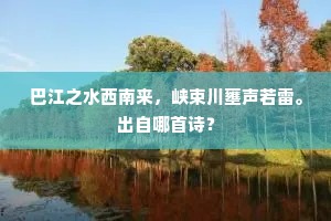 巴江之水西南来，峡束川壅声若雷。出自哪首诗？