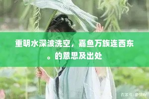 重明水深波洗空，嘉鱼万族连西东。的意思及出处