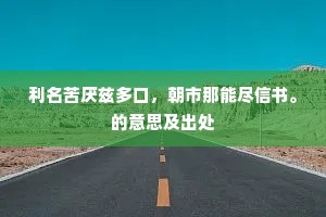 利名苦厌兹多口，朝市那能尽信书。的意思及出处