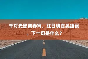 千灯光影彻春宵，红日明霞晃绮寮。下一句是什么？