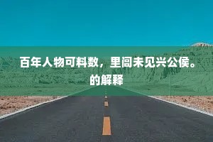 百年人物可料数，里闾未见兴公侯。的解释