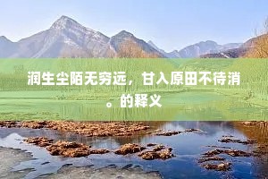 润生尘陌无穷远，甘入原田不待消。的释义