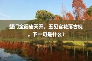 壁门金阙倚天开，五见宫花落古槐。下一句是什么？