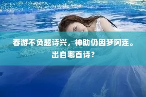 春游不负题诗兴，神助仍因梦阿连。出自哪首诗？