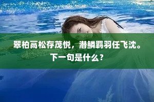 翠柏高松存茂悦，潜鳞羁羽任飞沈。下一句是什么？