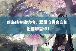 幽鸟鸣春能信宿，翠阴向暑会交加。出自哪首诗？