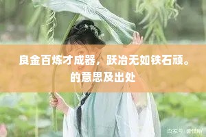 良金百炼才成器，跃冶无如铁石顽。的意思及出处