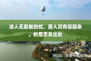 涂人无复触热忧，居人况有操瓢幸。的意思及出处