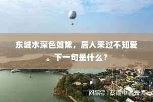 东城水深色如黛，居人来过不知爱。下一句是什么？