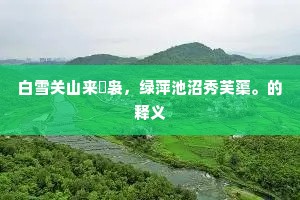 白雪关山来騕袅，绿萍池沼秀芙蕖。的释义